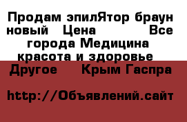 Продам эпилЯтор браун новый › Цена ­ 1 500 - Все города Медицина, красота и здоровье » Другое   . Крым,Гаспра